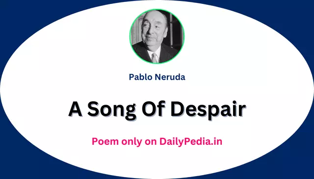 A Song Of Despair Poem by Pablo Neruda