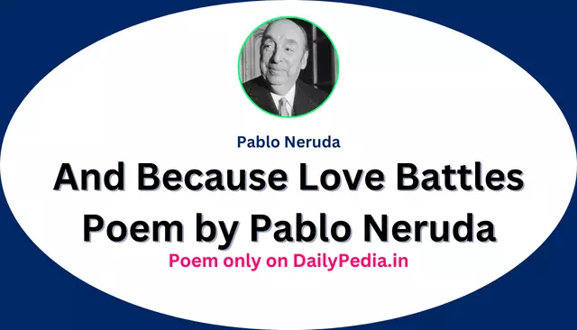 And Because Love Battles Poem by Pablo Neruda