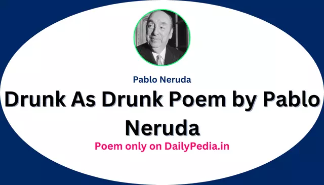 Drunk As Drunk Poem by Pablo Neruda