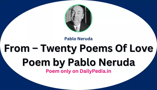 From – Twenty Poems Of Love Poem by Pablo Neruda