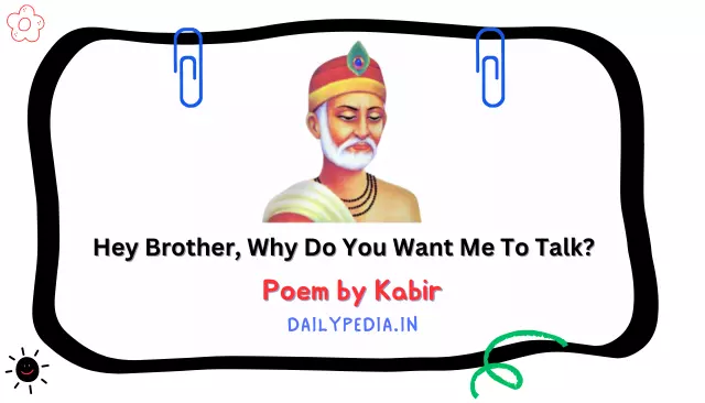 Hey Brother, Why Do You Want Me To Talk? Poem by Kabir