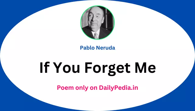 If You Forget Me Poem by Pablo Neruda