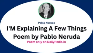 I'M Explaining A Few Things Poem by Pablo Neruda