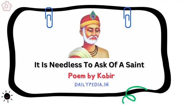 It Is Needless To Ask Of A Saint Poem by Kabir