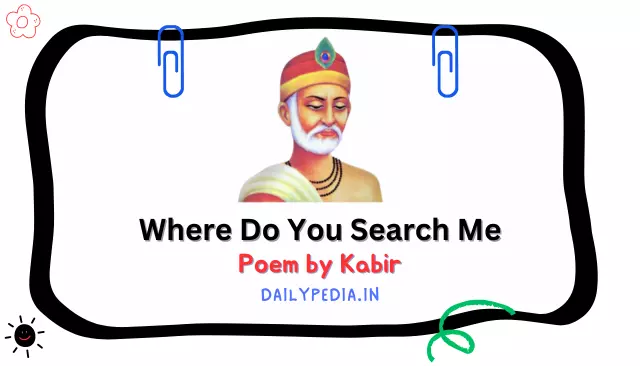 Where Do You Search Me Poem by Kabir