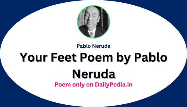 Your Feet Poem by Pablo Neruda